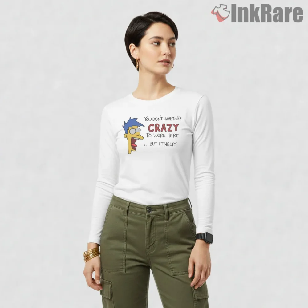 You Dont Have To Be Crazy To Work Here Simpsons Poster Shirt on white long sleeve shirt for women graphic tee