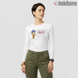 You Dont Have To Be Crazy To Work Here Simpsons Poster Shirt on white long sleeve shirt for women graphic tee