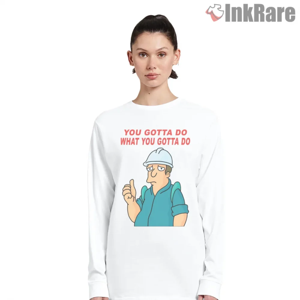 You Gotta Do What You Gotta Do Simpsons Quote Shirt on white long sleeve shirt for women graphic tee